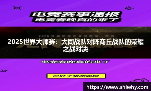 2025世界大师赛：大同战队对阵商丘战队的荣耀之战对决