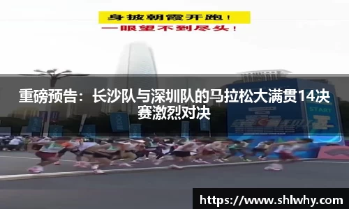 重磅预告：长沙队与深圳队的马拉松大满贯14决赛激烈对决