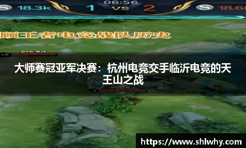 大师赛冠亚军决赛：杭州电竞交手临沂电竞的天王山之战