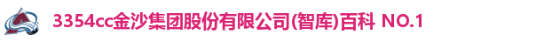 3354cc金沙集团股份有限公司(智库)百科 NO.1